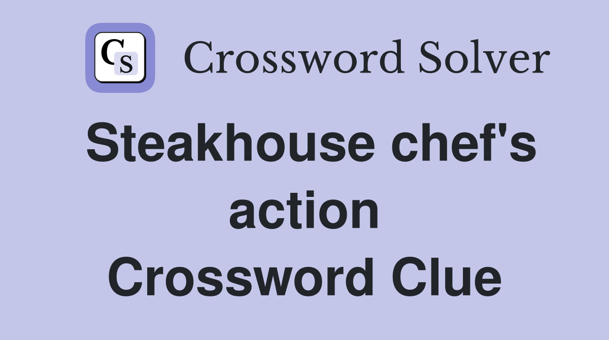 Steakhouse chef's action Crossword Clue