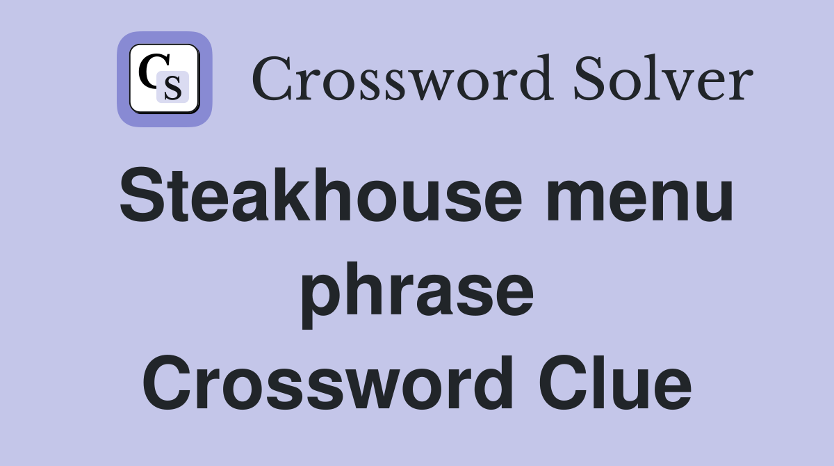 Steakhouse menu phrase Crossword Clue