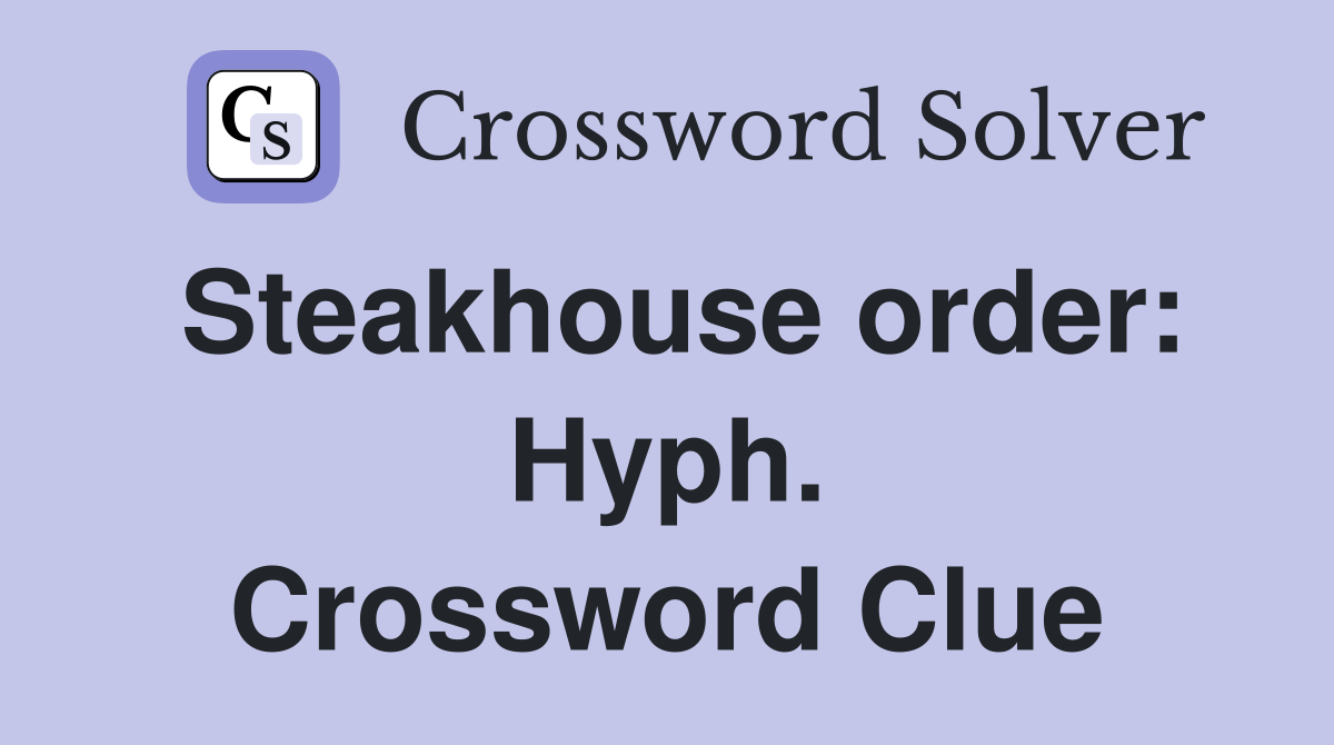 Steakhouse order: Hyph. Crossword Clue