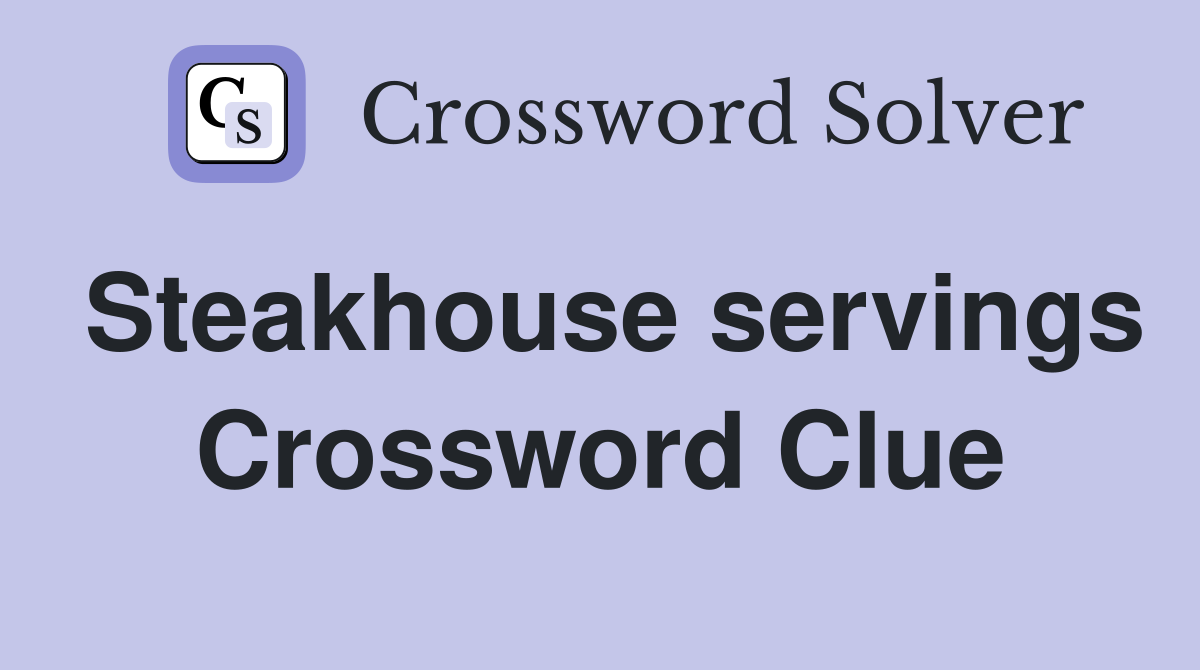 Steakhouse servings Crossword Clue