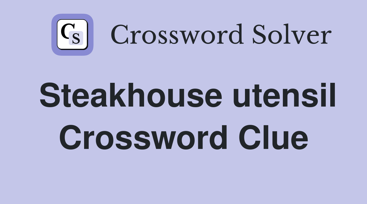 Steakhouse utensil Crossword Clue