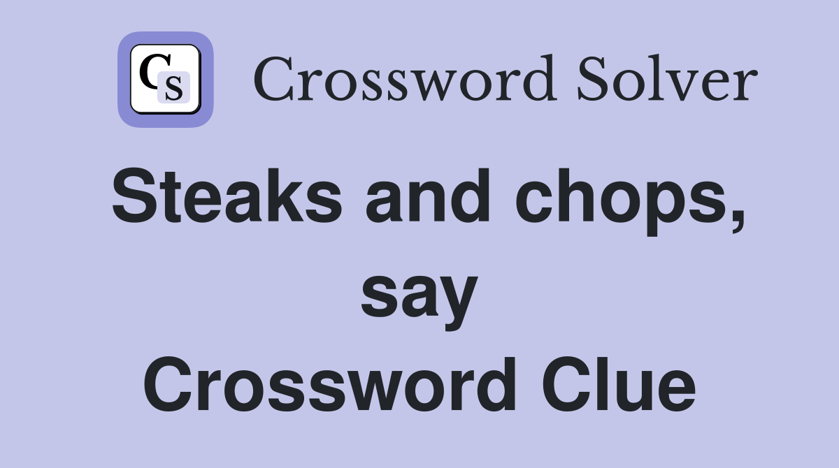 Steaks and chops, say Crossword Clue