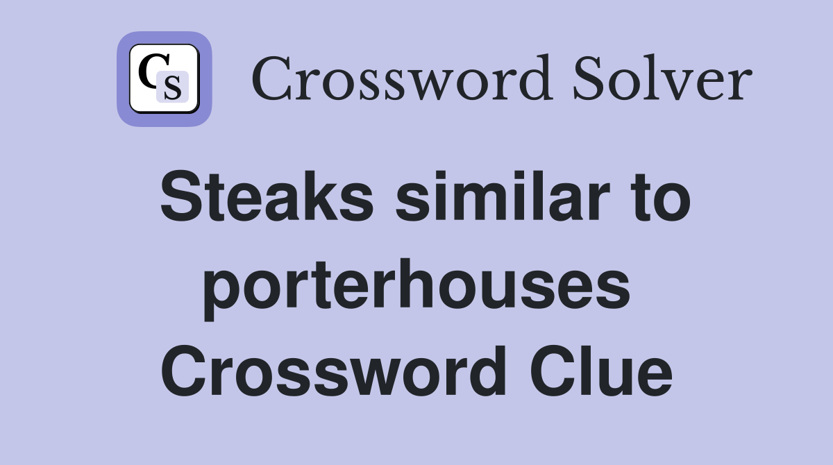 Steaks similar to porterhouses Crossword Clue