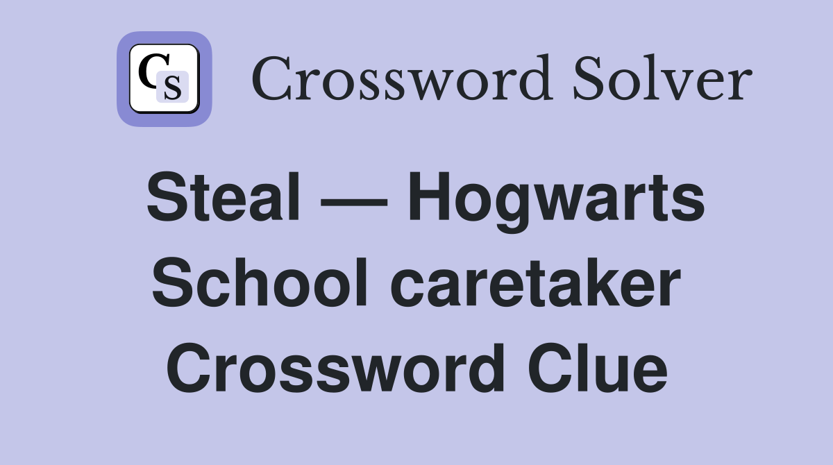 Steal — Hogwarts School caretaker Crossword Clue