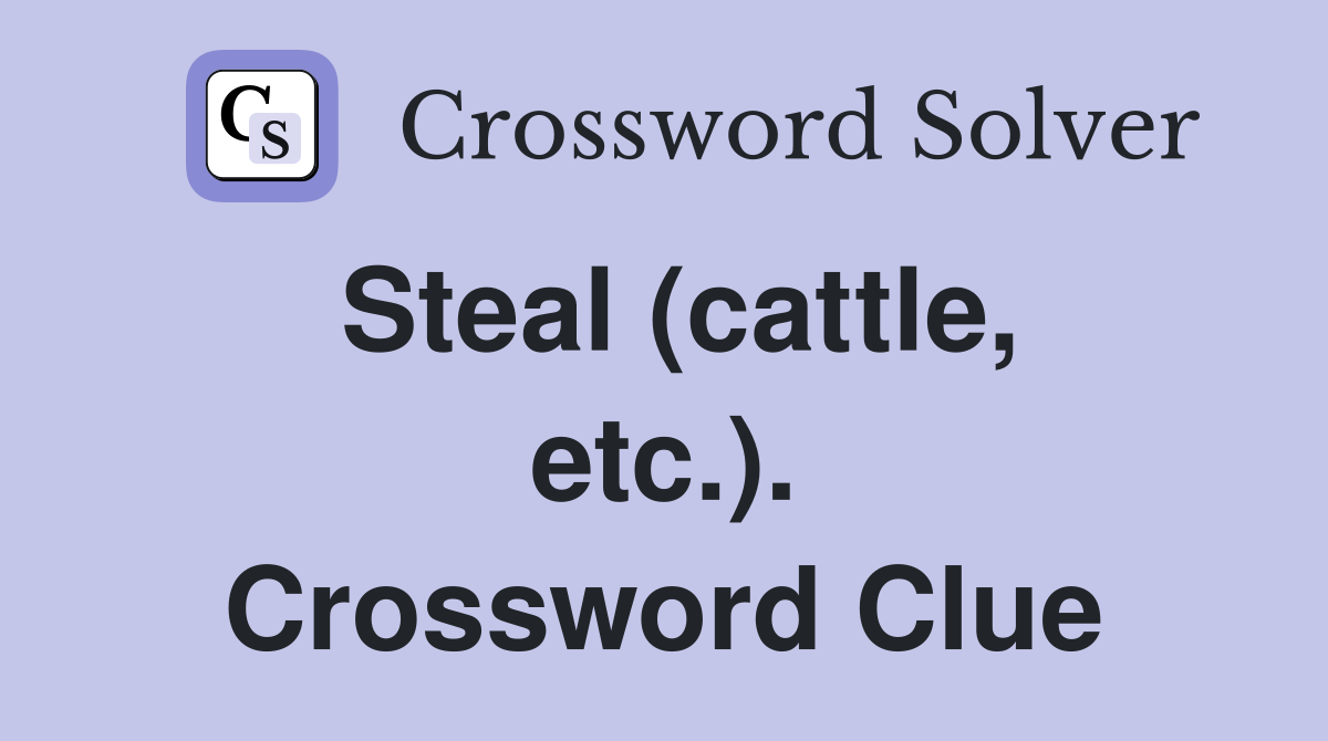 Steal (cattle, etc.). Crossword Clue