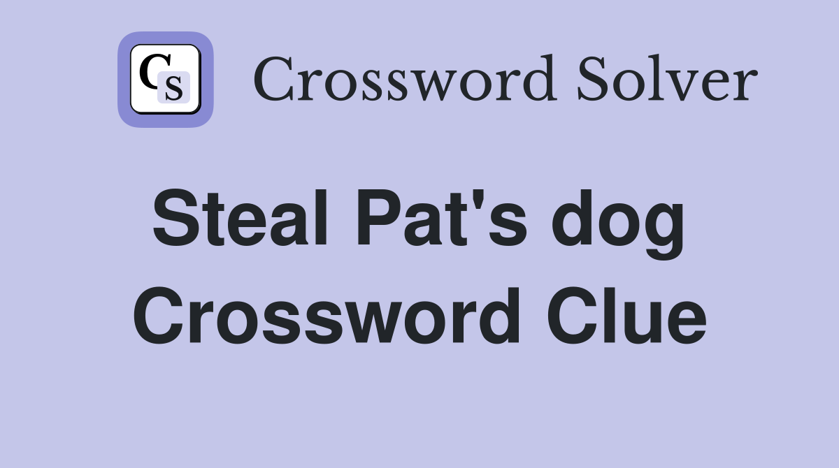 Steal Pat's dog  Crossword Clue