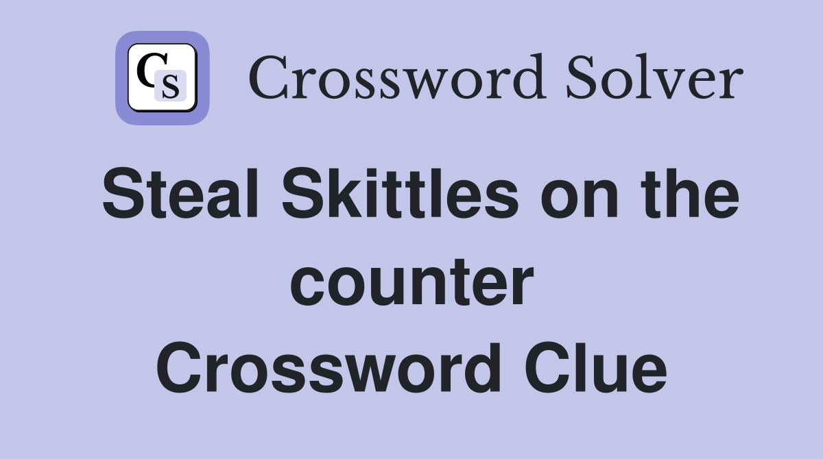 Steal Skittles on the counter Crossword Clue Answers Crossword Solver