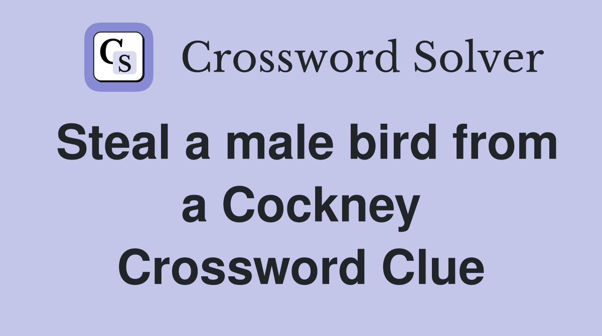 Steal a male bird from a Cockney Crossword Clue