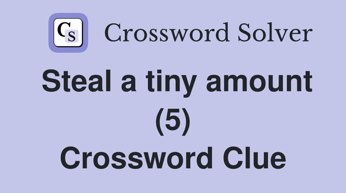 Steal a tiny amount (5) Crossword Clue