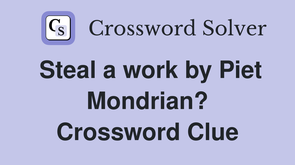 Steal a work by Piet Mondrian? Crossword Clue