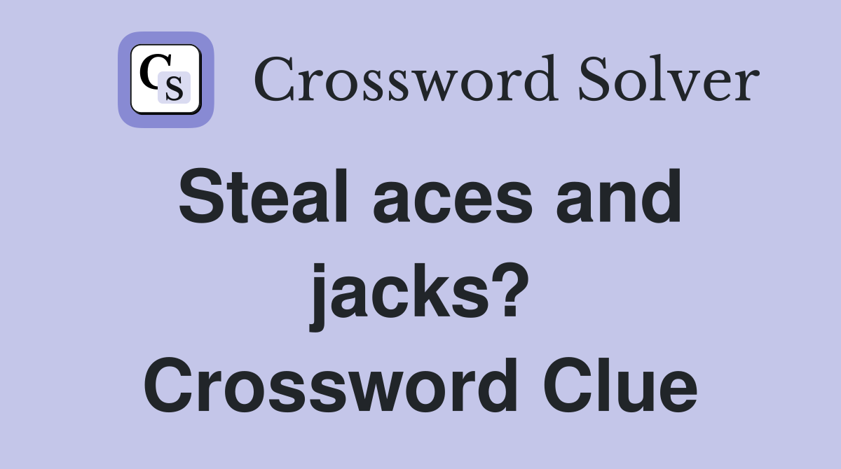 Steal aces and jacks? Crossword Clue