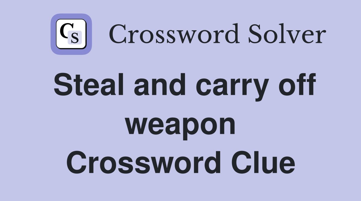 Steal and carry off weapon Crossword Clue