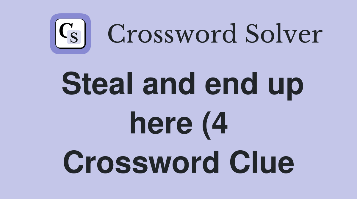 Steal and end up here (4) Crossword Clue Answers Crossword Solver Steal and end up here (4) Crossword Clue Answers Crossword Solver