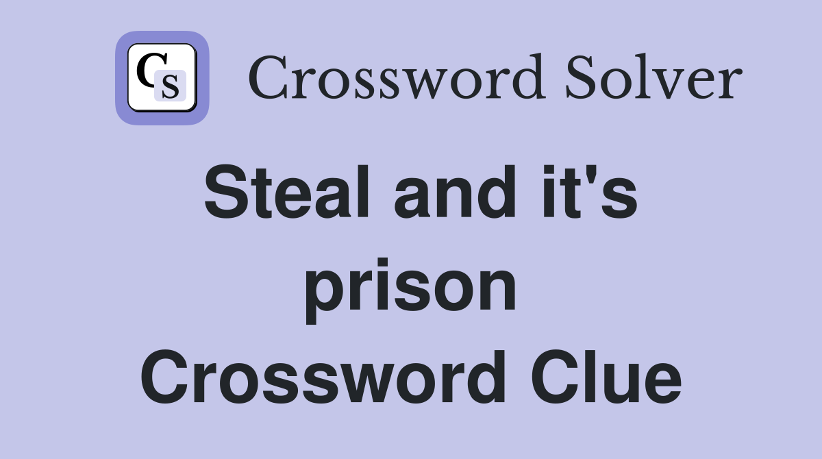 Steal and it's prison Crossword Clue