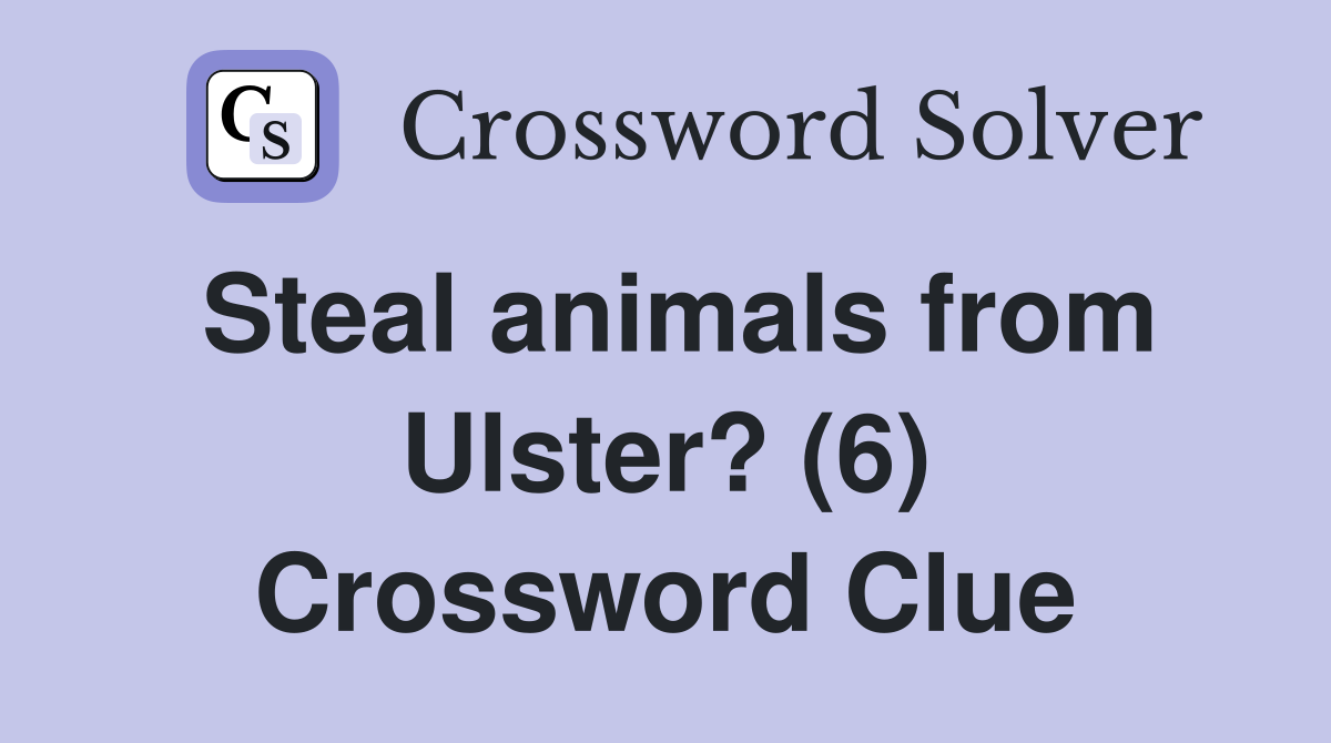 Steal animals from Ulster? (6) Crossword Clue