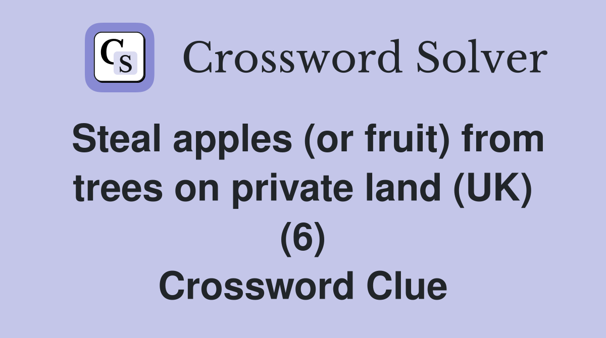 Steal apples (or fruit) from trees on private land (UK) (6) Crossword Clue