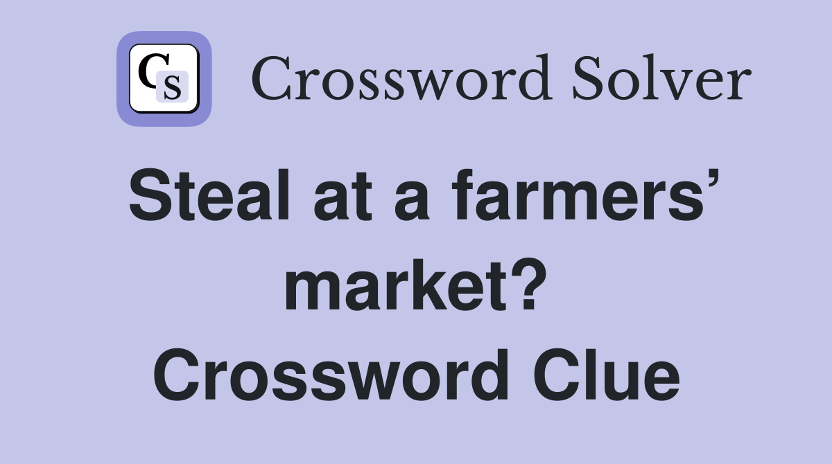 Steal at a farmers’ market? Crossword Clue