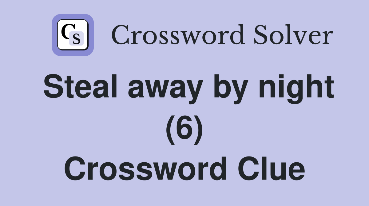 Steal away by night (6) Crossword Clue