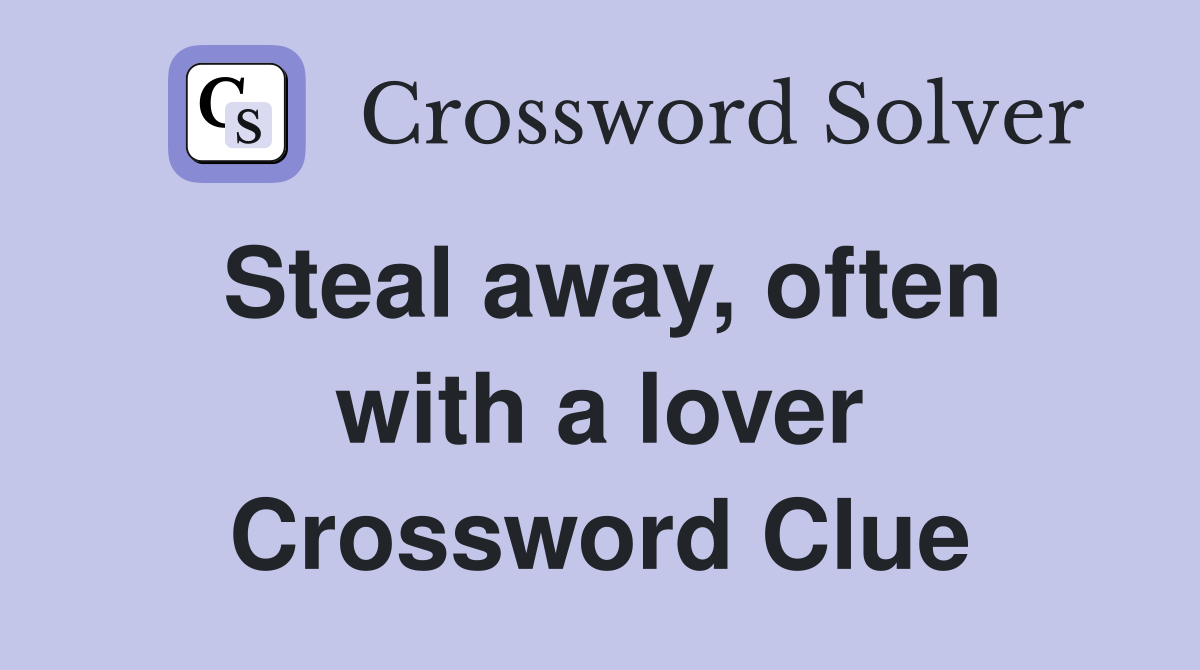 Steal away, often with a lover Crossword Clue
