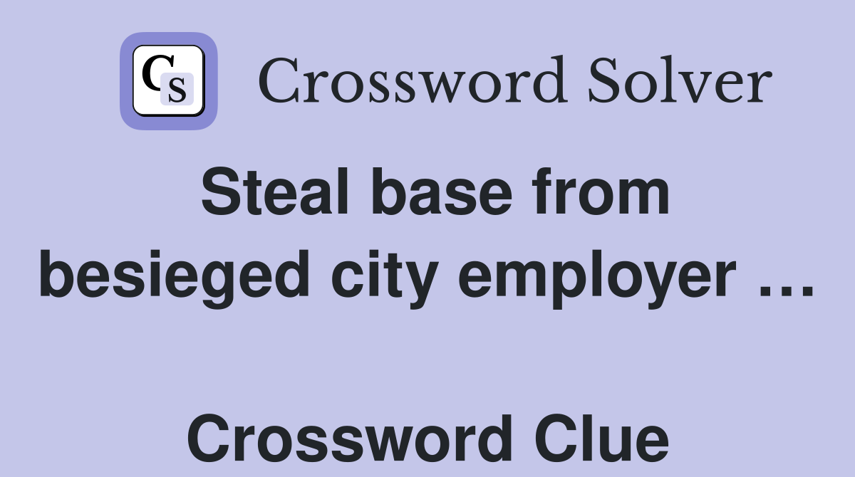 Steal base from besieged city employer …  Crossword Clue