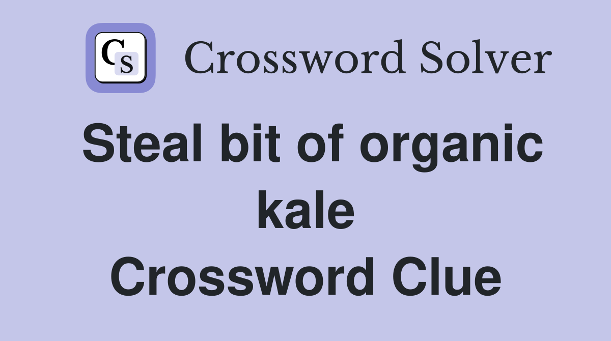 Steal bit of organic kale Crossword Clue