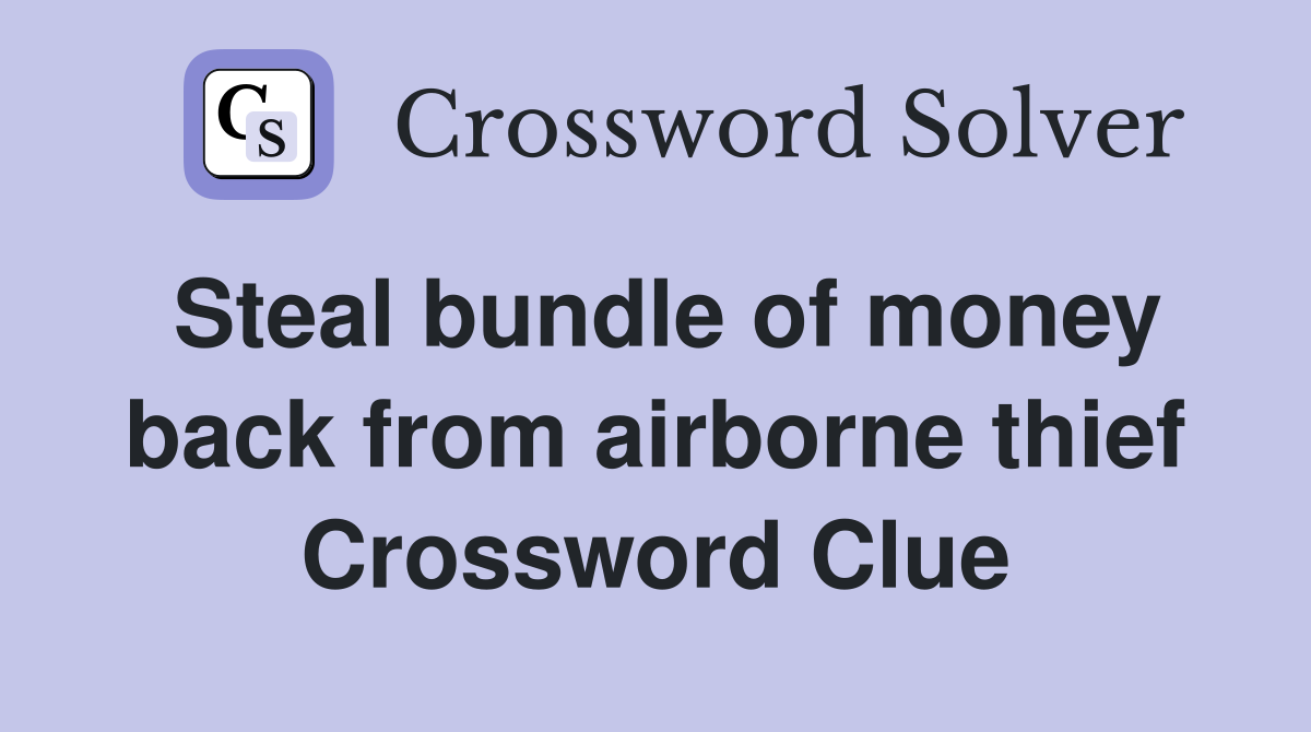 Steal bundle of money back from airborne thief Crossword Clue