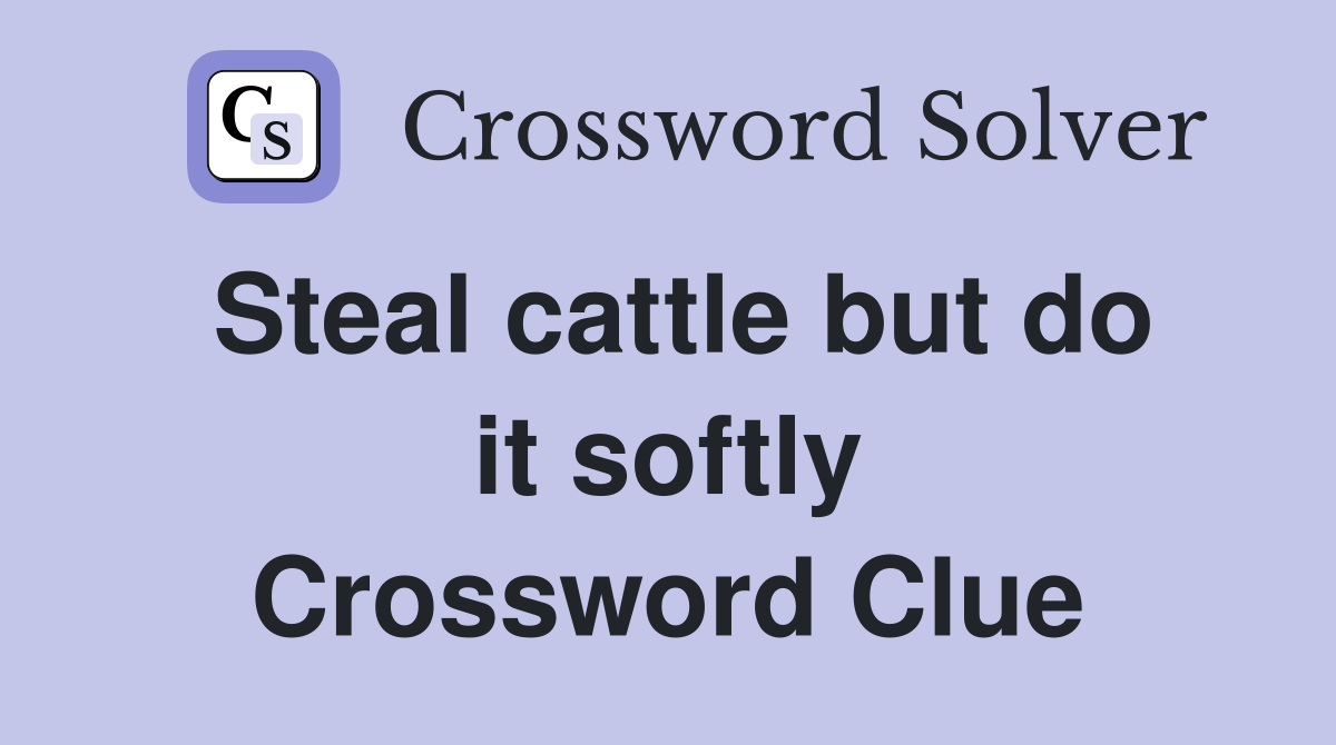 Steal cattle but do it softly Crossword Clue