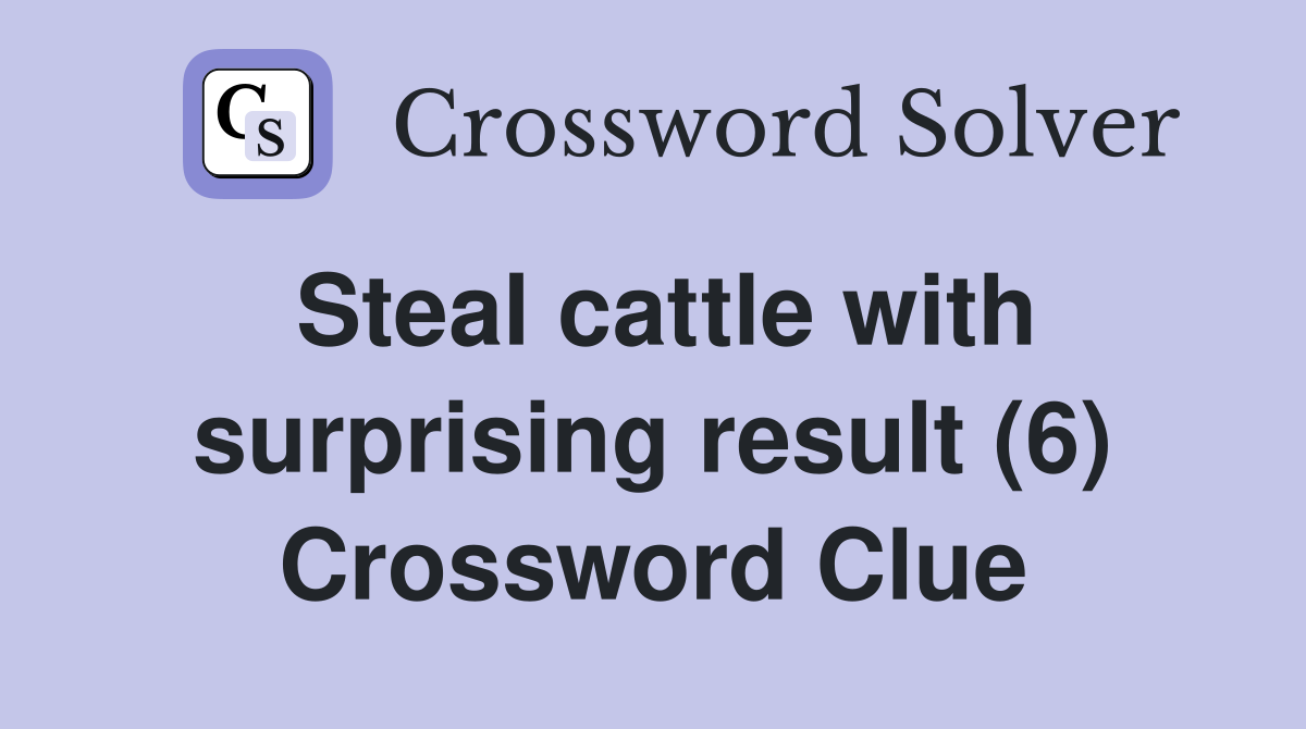 Steal cattle with surprising result (6) Crossword Clue