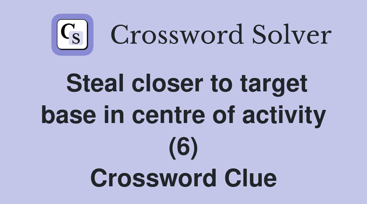 Steal closer to target base in centre of activity (6) Crossword Clue