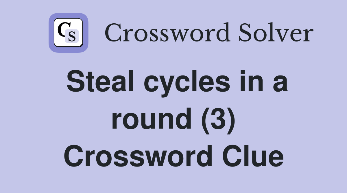 Steal cycles in a round (3) Crossword Clue