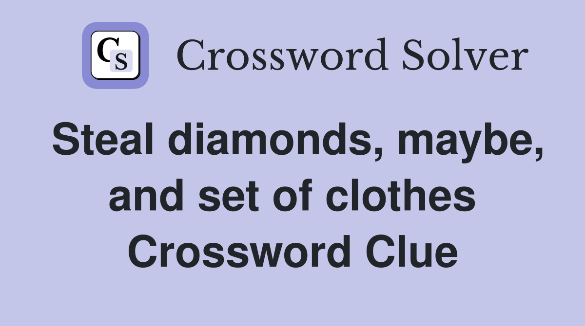 Steal diamonds, maybe, and set of clothes Crossword Clue
