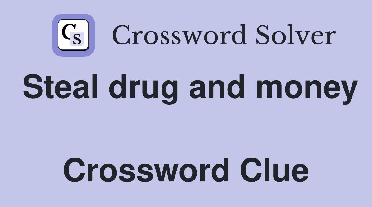 Steal drug and money  Crossword Clue