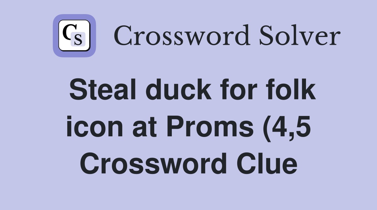 Steal duck for folk icon at Proms (4 5) Crossword Clue Answers Steal duck for folk icon at Proms (4 5) Crossword Clue Answers