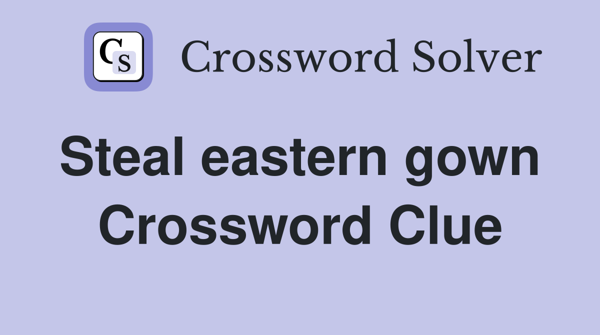 Steal eastern gown  Crossword Clue