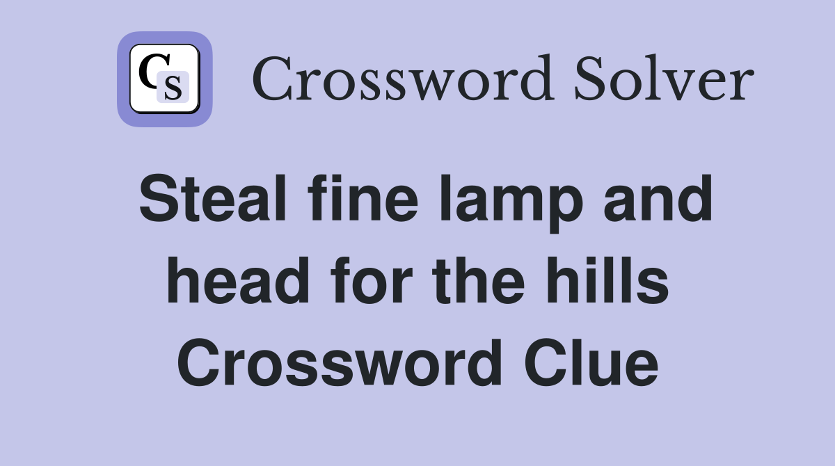 Steal fine lamp and head for the hills Crossword Clue