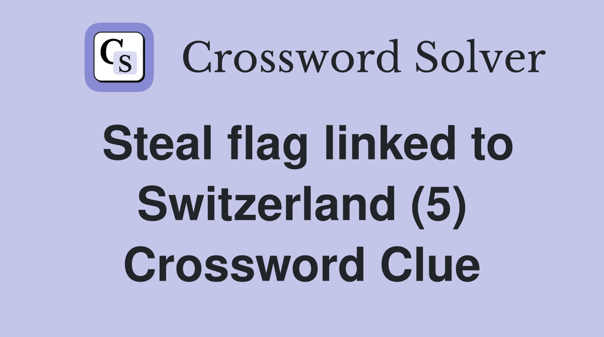 Steal flag linked to Switzerland (5) Crossword Clue