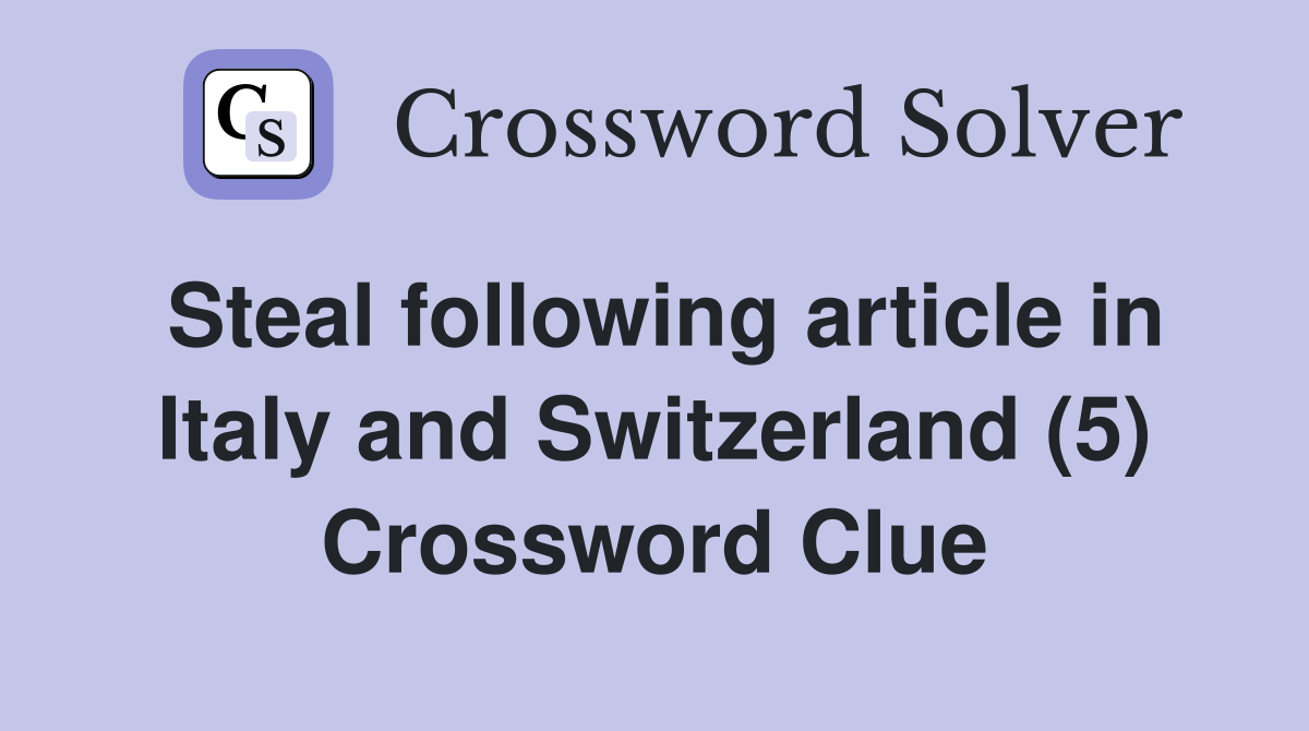 Steal following article in Italy and Switzerland (5) Crossword Clue