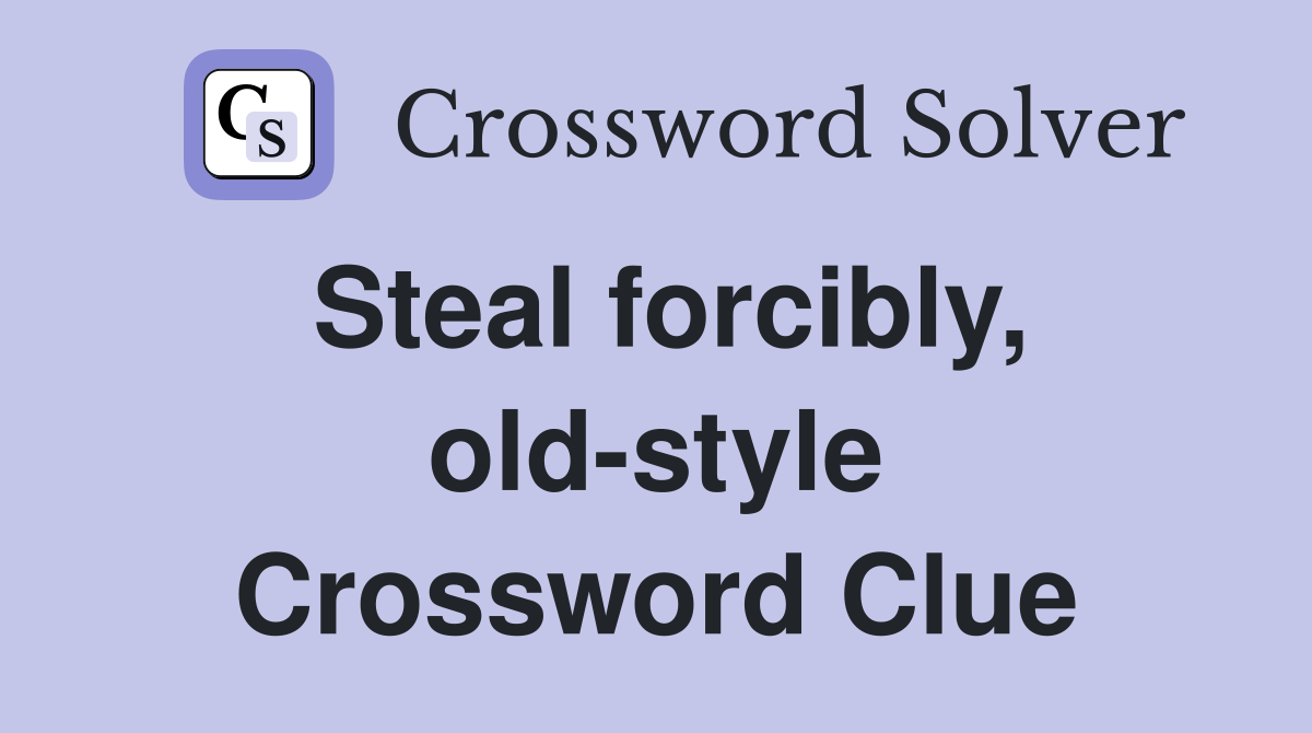 Steal forcibly, old-style Crossword Clue