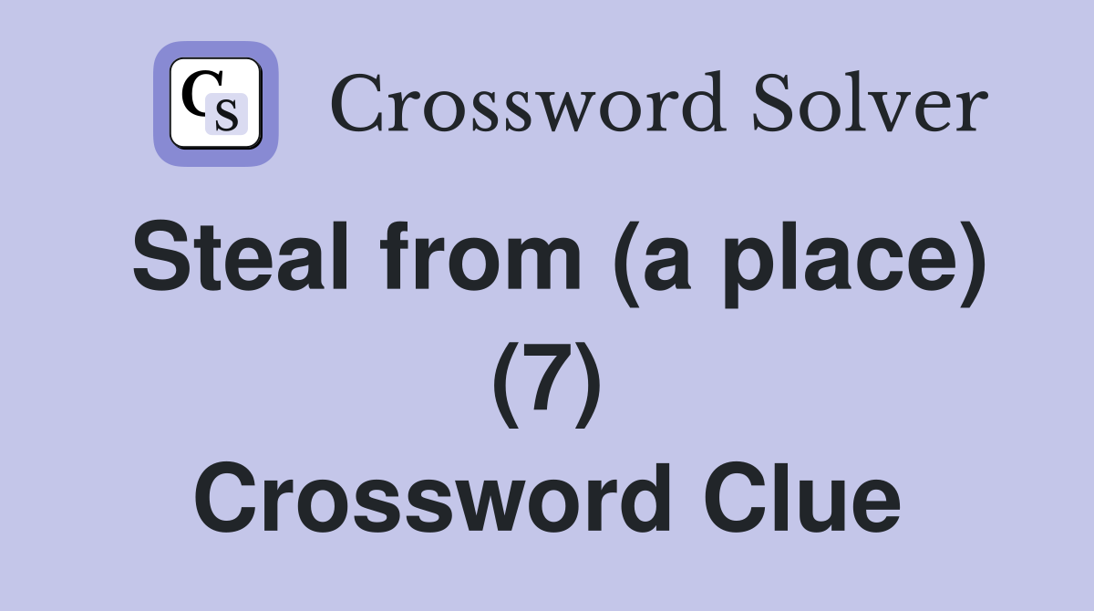 Steal from (a place) (7) Crossword Clue