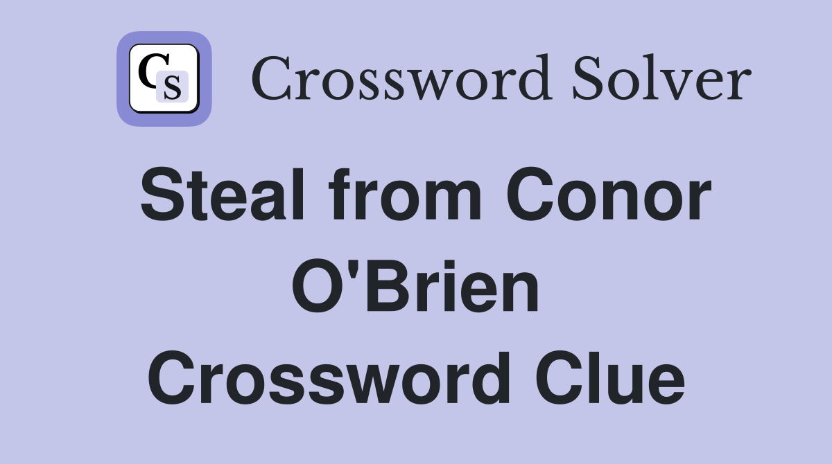 Steal from Conor O'Brien Crossword Clue