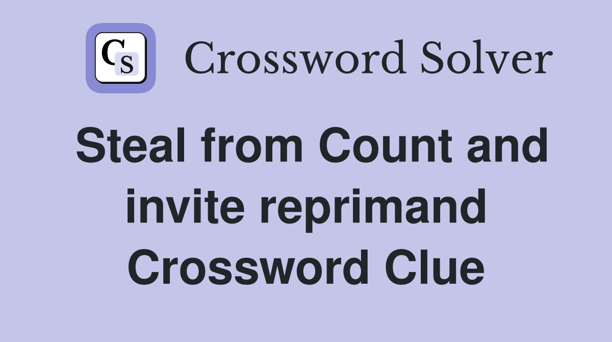 Steal from Count and invite reprimand Crossword Clue