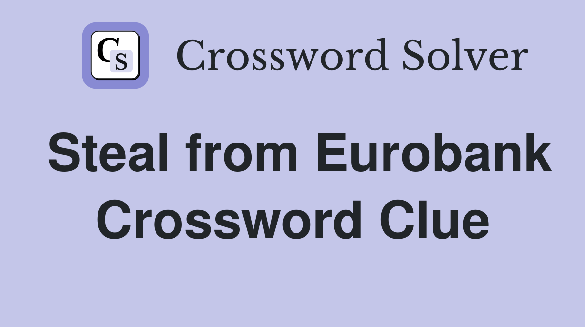 Steal from Eurobank Crossword Clue