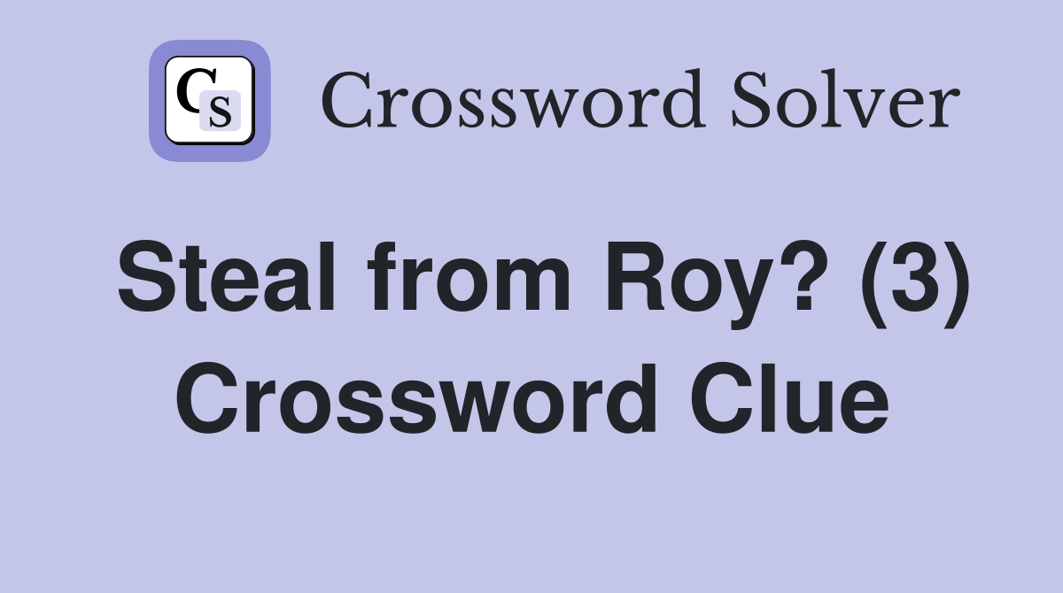 Steal from Roy? (3) Crossword Clue