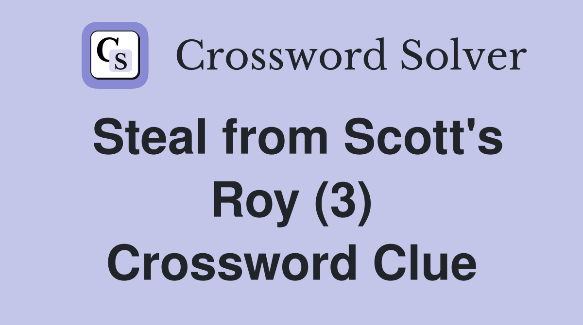 Steal from Scott's Roy (3) Crossword Clue