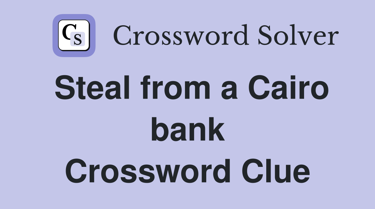 Steal from a Cairo bank Crossword Clue