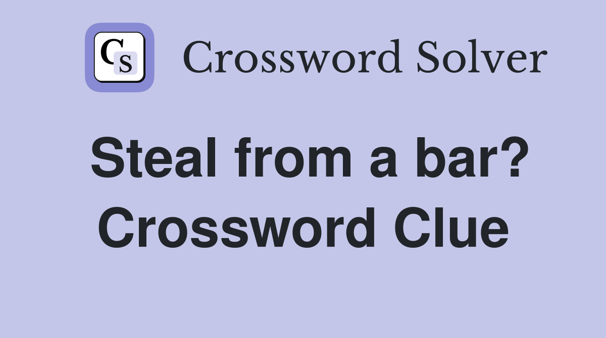 Steal from a bar? Crossword Clue