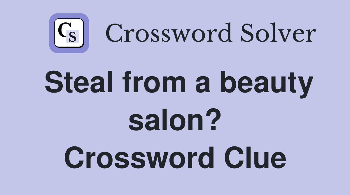 Steal from a beauty salon? Crossword Clue
