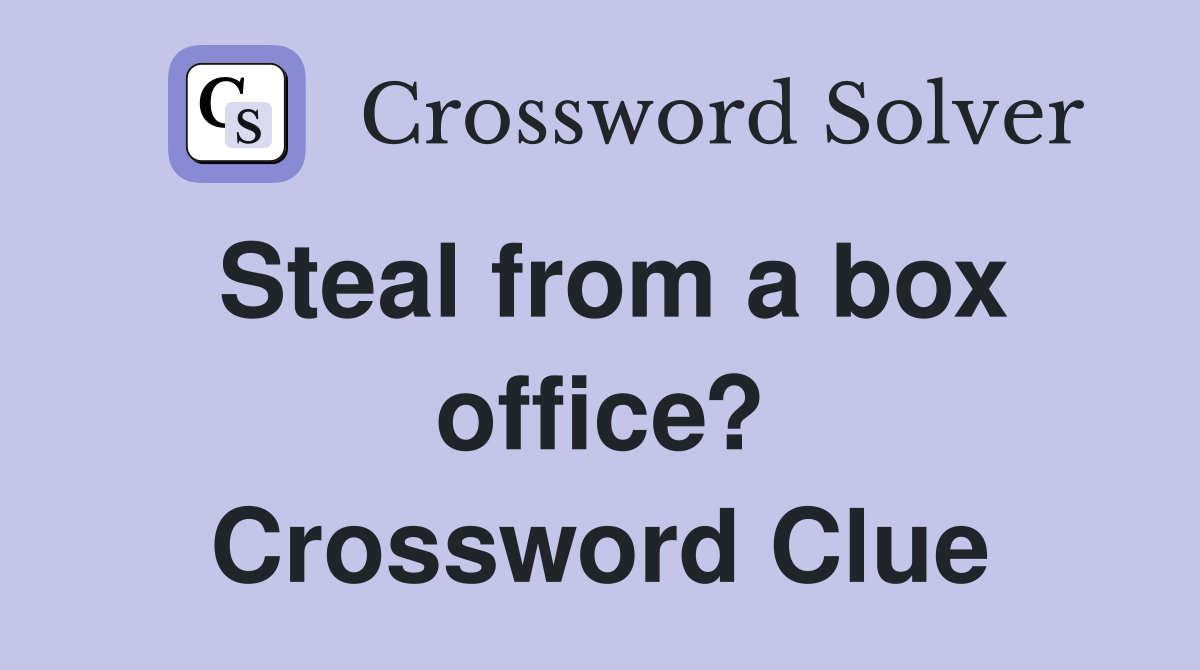 Steal from a box office? Crossword Clue