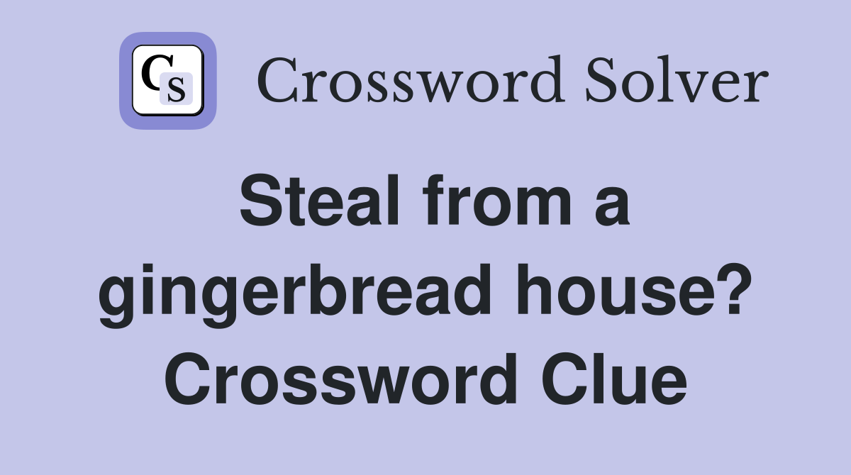 Steal from a gingerbread house? Crossword Clue