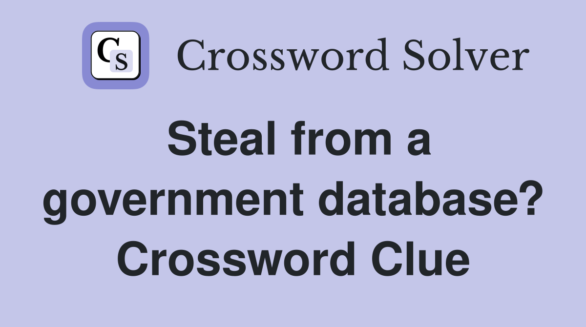 Steal from a government database? Crossword Clue